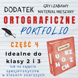 Nowość 2024! Ortograficzne Portfolio – Dodatek / Część 4 / Nauka ortografii / Gry / Zabawy / Kl. 2 i 3 / PDF