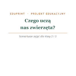 Czego nas uczą zwierzęta? | Projekt | Innowacja | Klasa 2/3 | 260 stron A4 | PDF